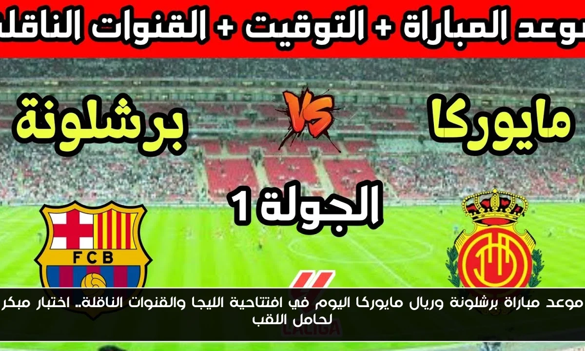 موعد مباراة برشلونة وريال مايوركا اليوم في افتتاحية الليجا والقنوات الناقلة.. اختبار مبكر لحامل اللقب