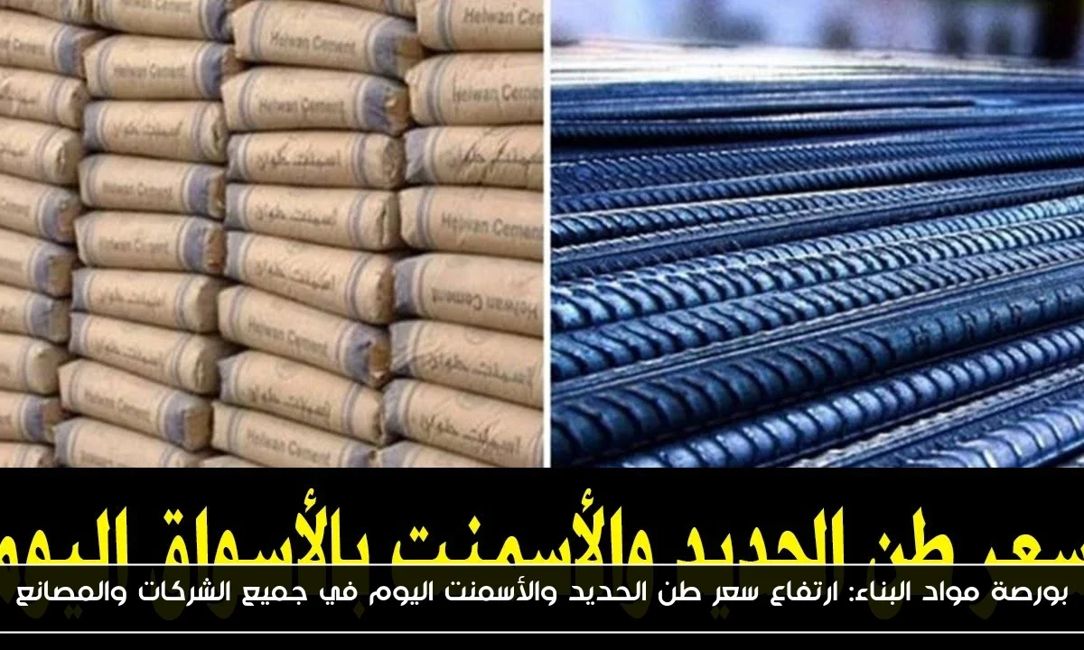 بورصة مواد البناء: ارتفاع سعر طن الحديد والأسمنت اليوم في جميع الشركات والمصانع