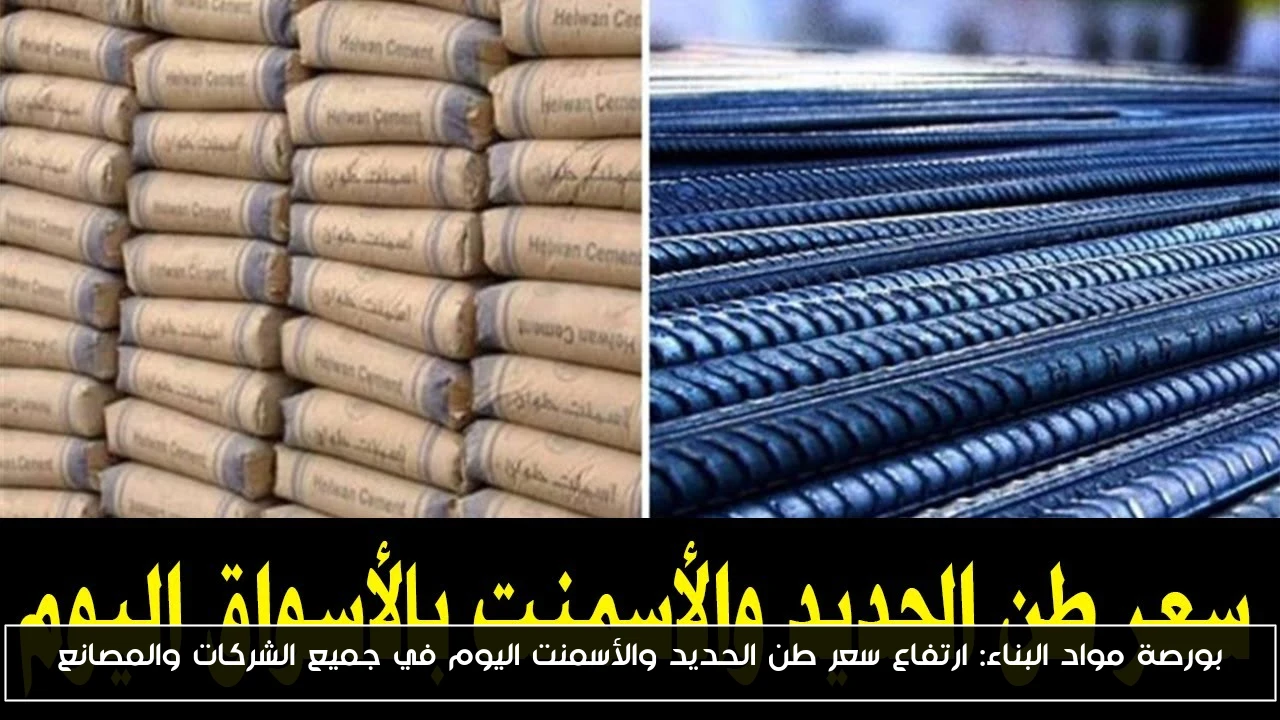 بورصة مواد البناء: ارتفاع سعر طن الحديد والأسمنت اليوم في جميع الشركات والمصانع