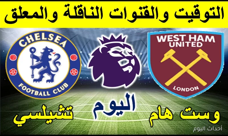 “بجودة FULL HD” القنوات الناقلة لمباراة تشيلسي اليوم أمام وست هام يونايتد في الدورى الإنجليزي