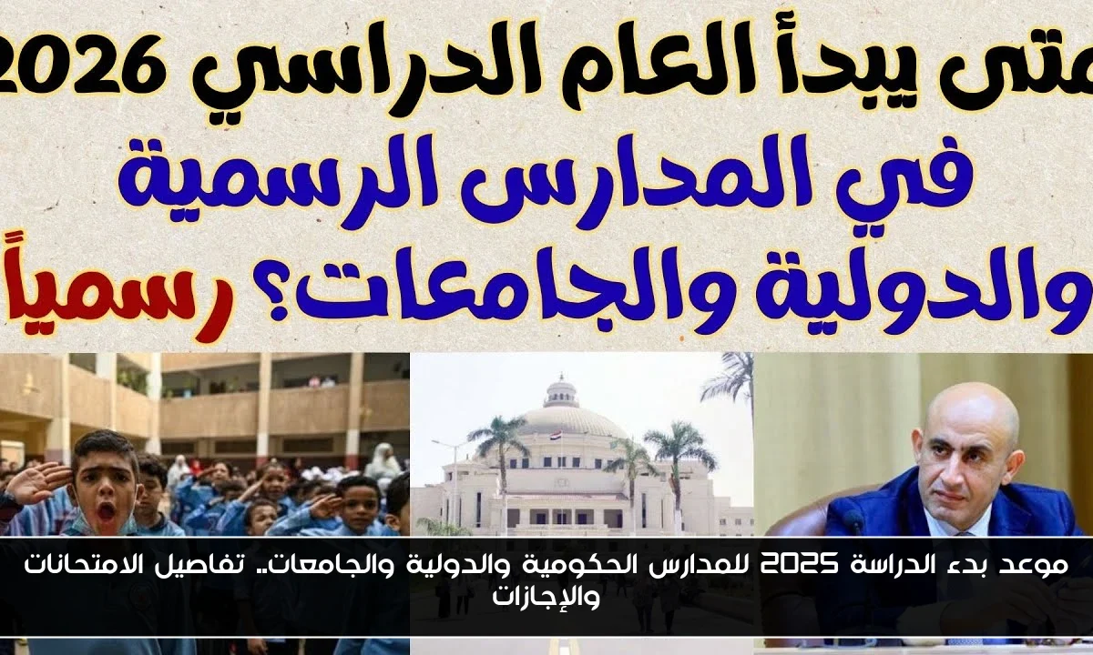 موعد بدء الدراسة 2025 للمدارس الحكومية والدولية والجامعات.. تفاصيل الامتحانات والإجازات