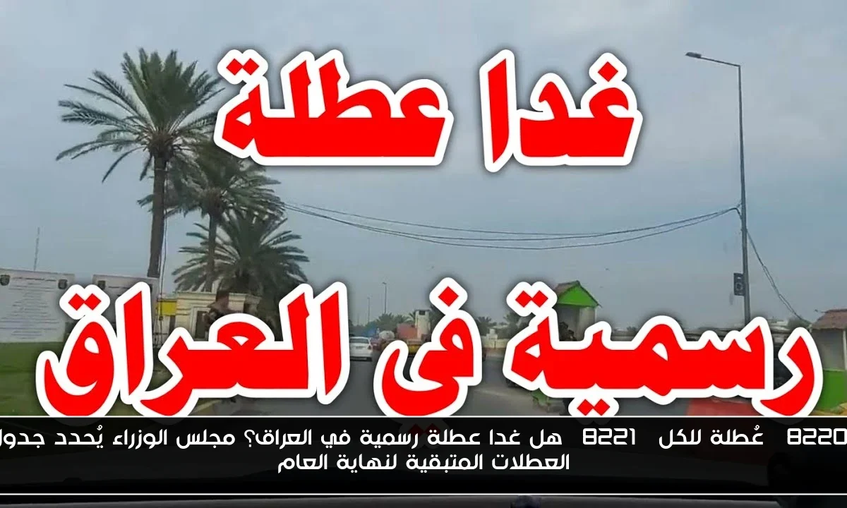 “عُطلة للكل” هل غدا عطلة رسمية في العراق؟ مجلس الوزراء يُحدد جدول العطلات المتبقية لنهاية العام