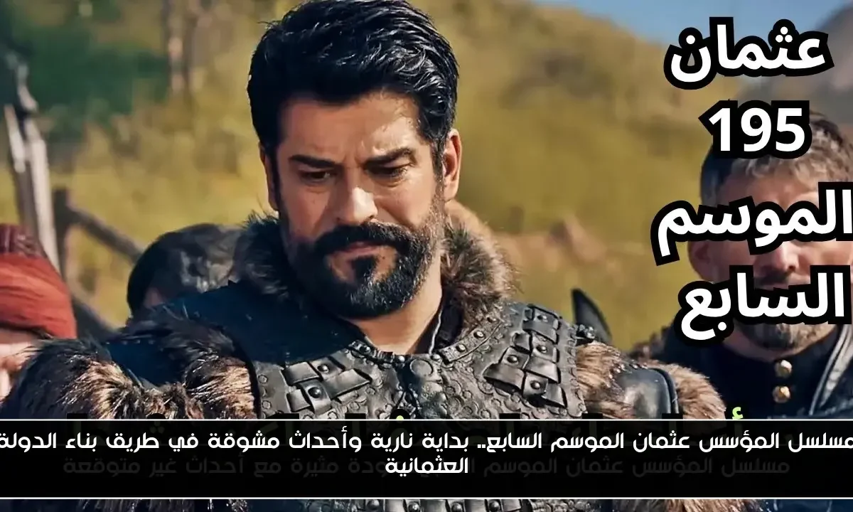 مسلسل المؤسس عثمان الموسم السابع.. بداية نارية وأحداث مشوقة في طريق بناء الدولة العثمانية