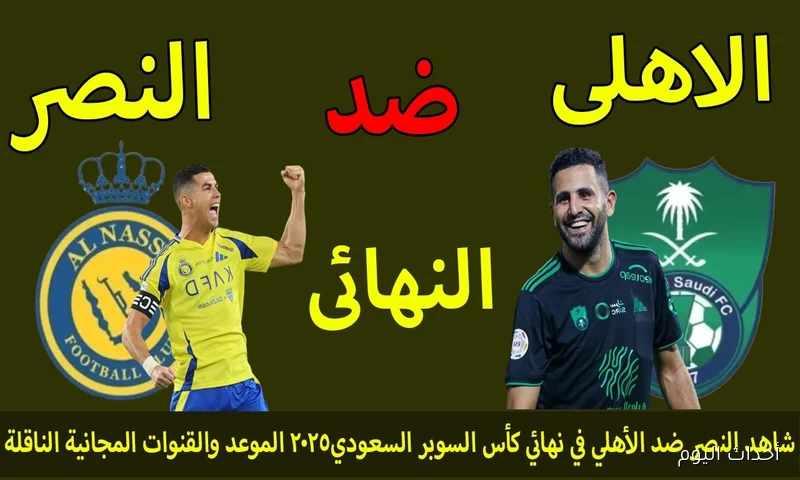 “قمة آسيا HD” القنوات الناقلة لمباراة النصر والأهلي في نهائي كأس السوبر السعودي 2025 والمعلق