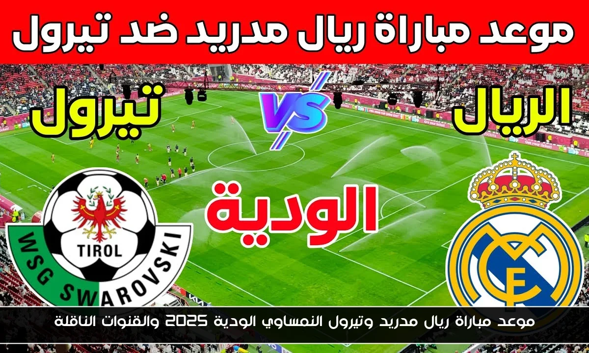موعد مباراة ريال مدريد وتيرول النمساوي الودية 2025 والقنوات الناقلة