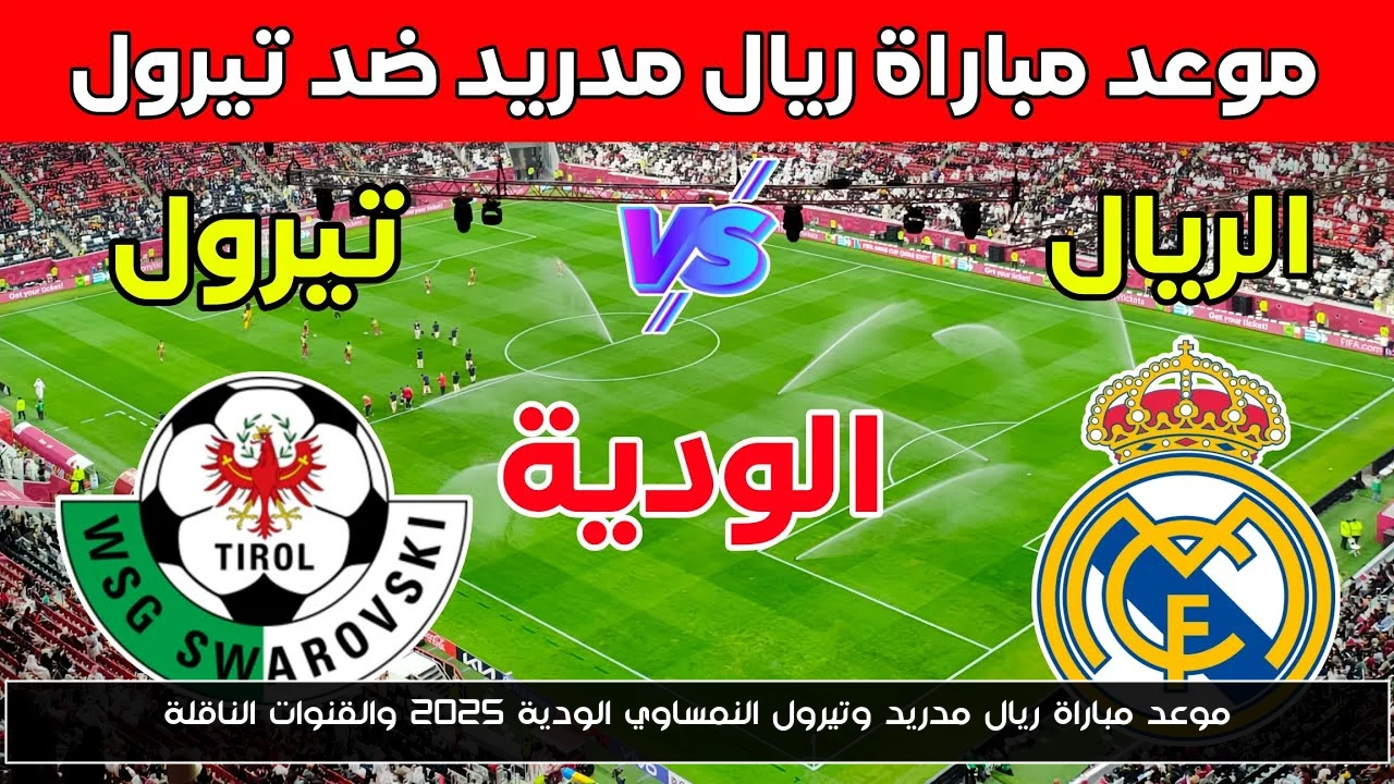 موعد مباراة ريال مدريد وتيرول النمساوي الودية 2025 والقنوات الناقلة