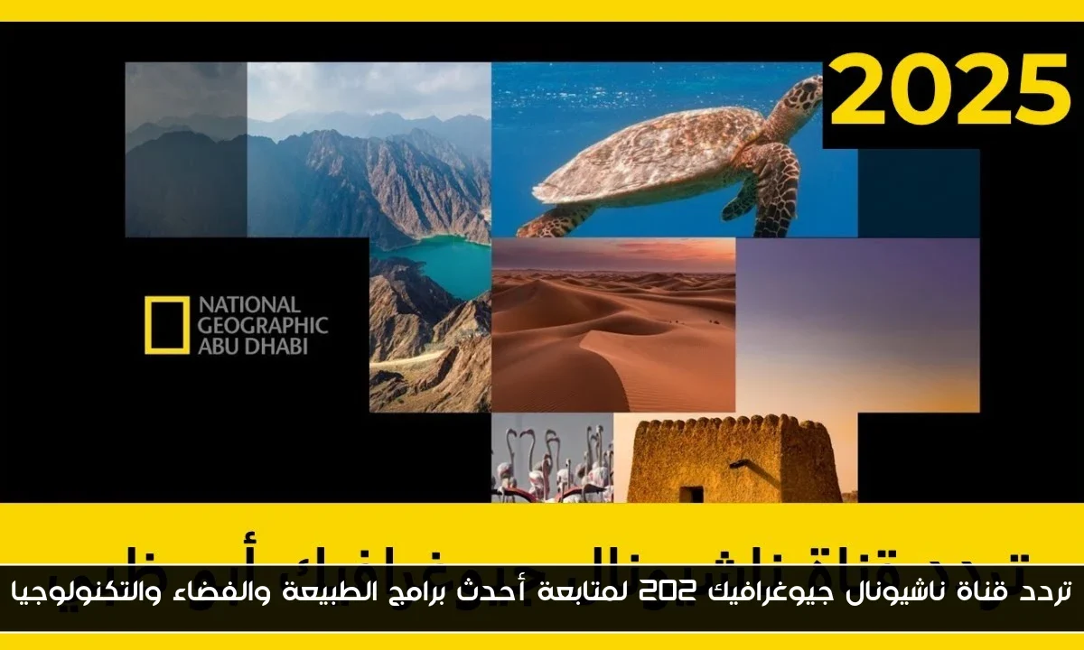 تردد قناة ناشيونال جيوغرافيك 202 لمتابعة أحدث برامج الطبيعة والفضاء والتكنولوجيا