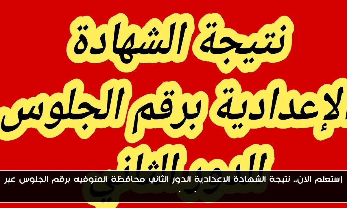 إستعلم الآن.. نتيجة الشهادة الاعدادية الدور الثاني محافظة المنوفيه برقم الجلوس عبر monofeya.gov.eg