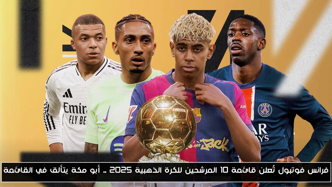 فرانس فوتبول تُعلن قائمة 10 المرشحين للكرة الذهبية 2025 .. أبو مكة يتألق في القائمة