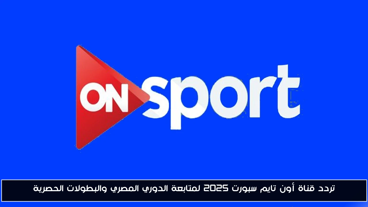 تردد قناة أون تايم سبورت 2025 لمتابعة الدوري المصري والبطولات الحصرية