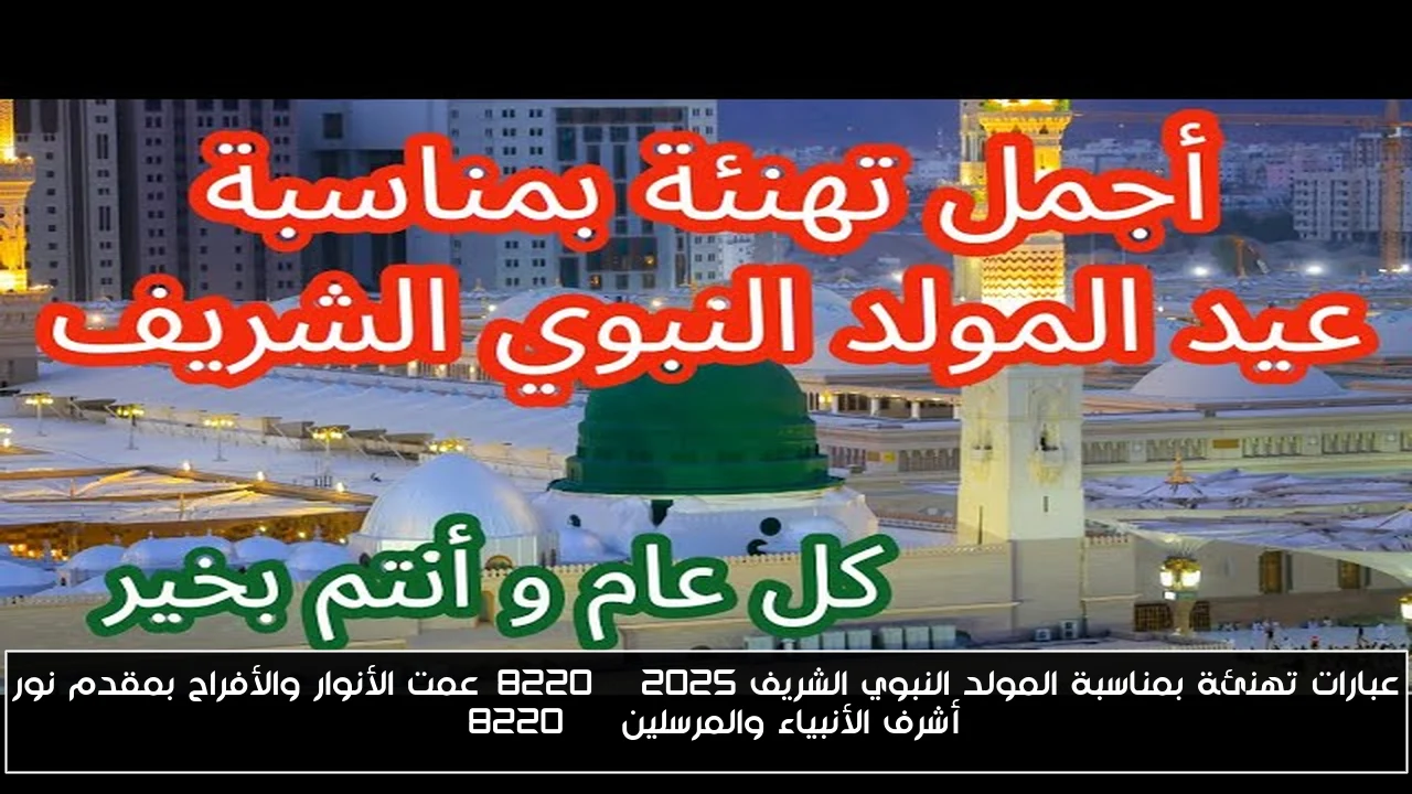 عبارات تهنئة بمناسبة المولد النبوي الشريف 2025 “عمت الأنوار والأفراح بمقدم نور أشرف الأنبياء والمرسلين “
