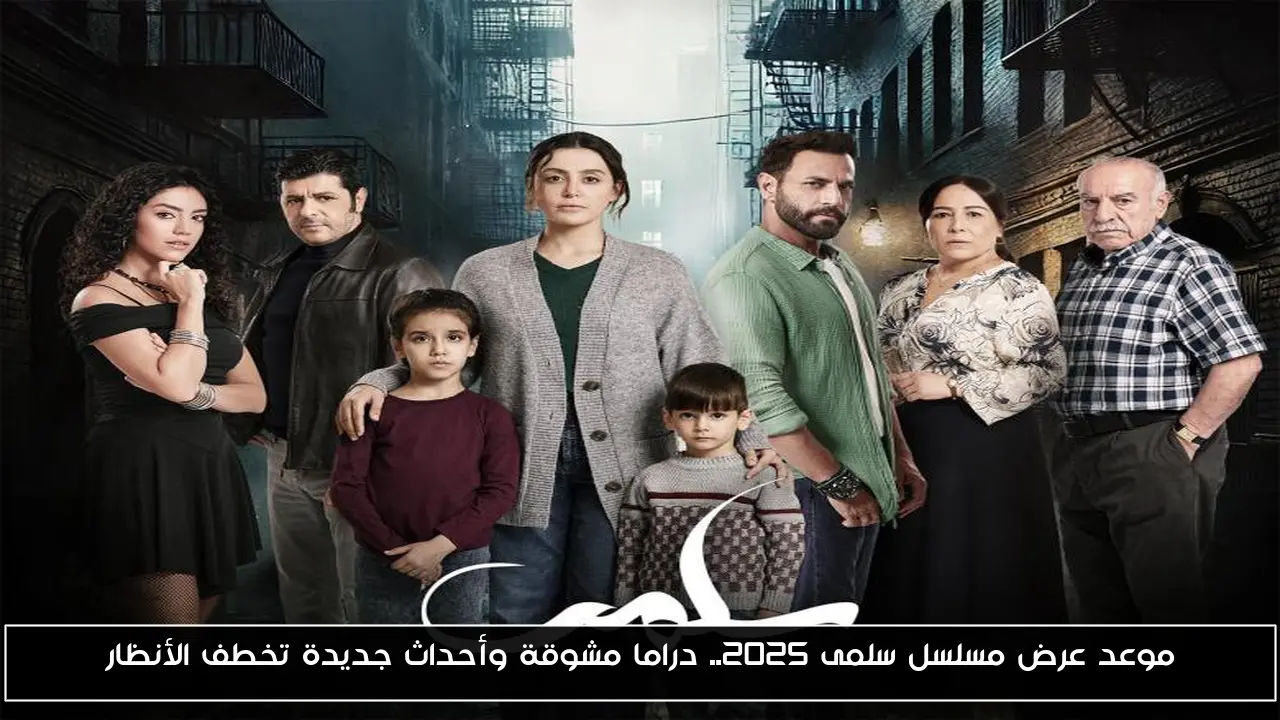 موعد عرض مسلسل سلمى 2025.. دراما مشوقة وأحداث جديدة تخطف الأنظار