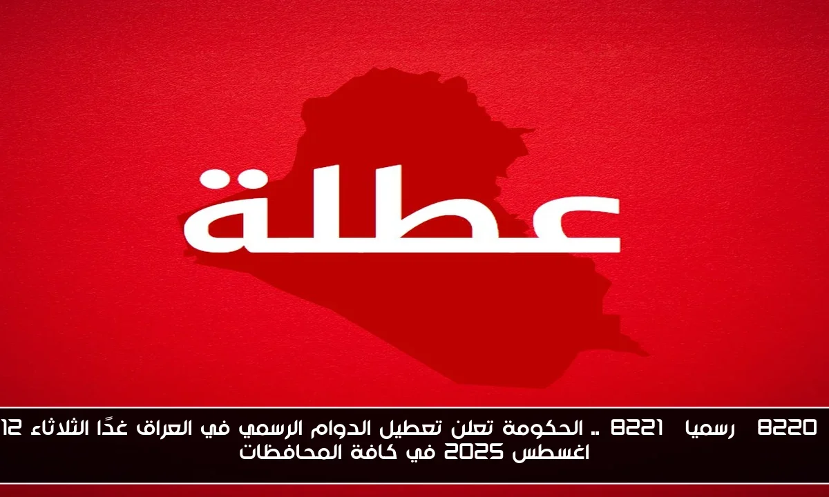 “رسميا”.. الحكومة تعلن تعطيل الدوام الرسمي في العراق غدًا الثلاثاء 12 اغسطس 2025 في كافة المحافظات