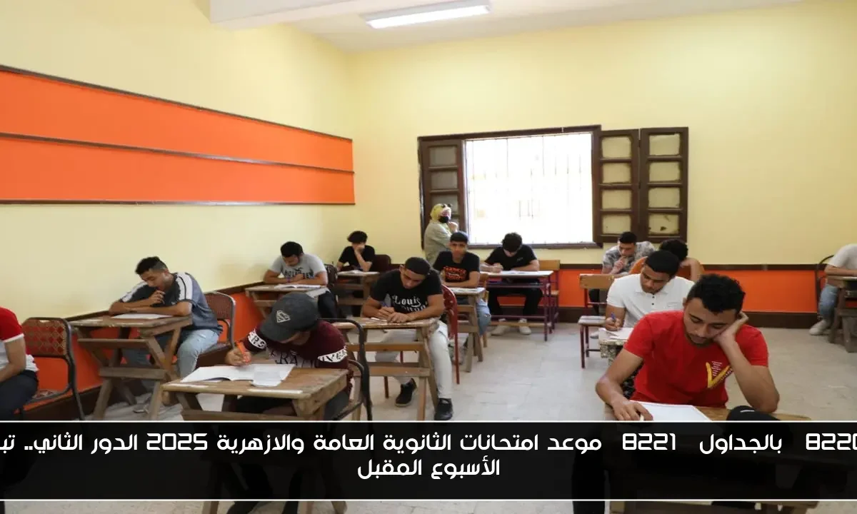 “بالجداول” موعد امتحانات الثانوية العامة والازهرية 2025 الدور الثاني.. تبدأ الأسبوع المقبل