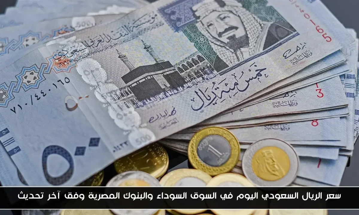 سعر الريال السعودي اليوم في السوق السوداء والبنوك المصرية وفق آخر تحديث