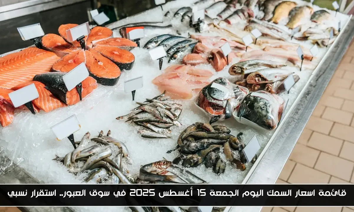 قائمة اسعار السمك اليوم الجمعة 15 أغسطس 2025 في سوق العبور.. استقرار نسبي