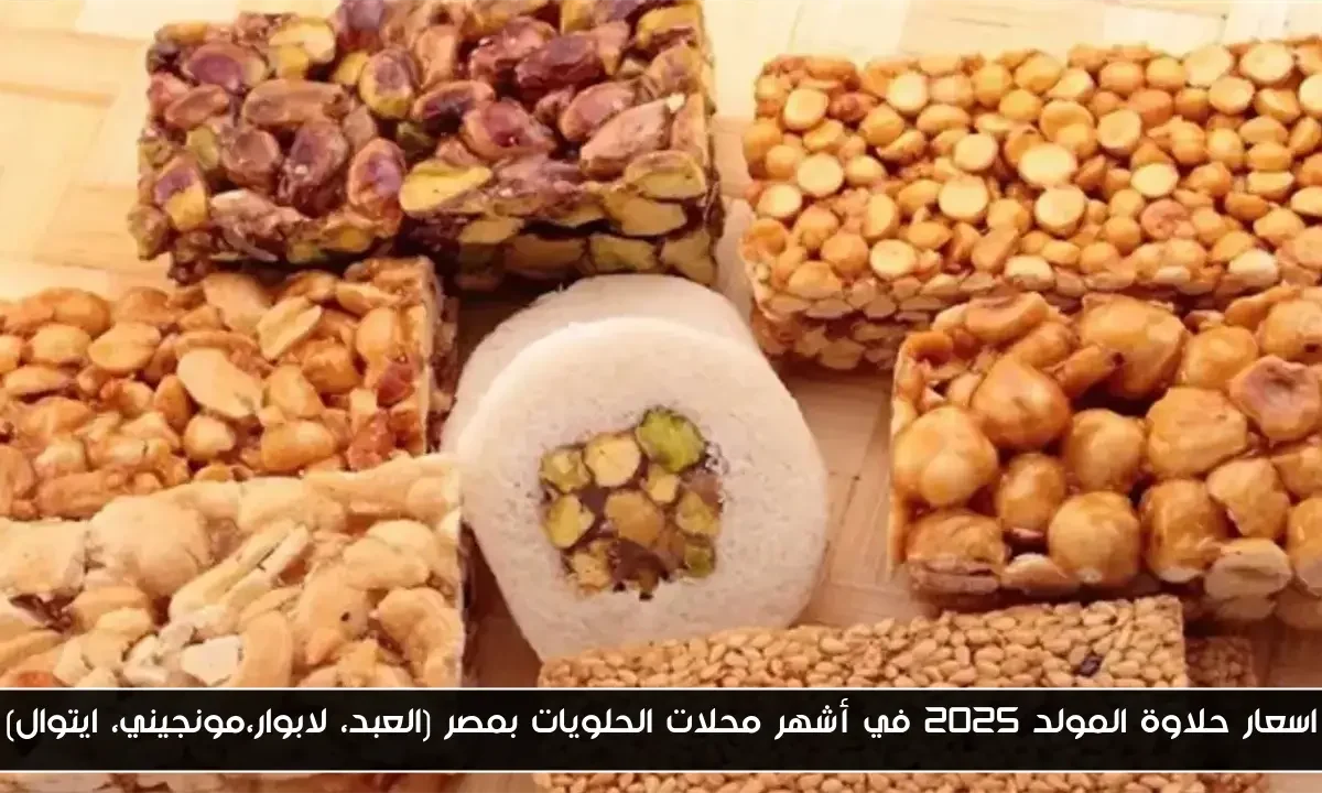 اسعار حلاوة المولد 2025 في أشهر محلات الحلويات بمصر (العبد، لابوار،مونجيني، ايتوال)