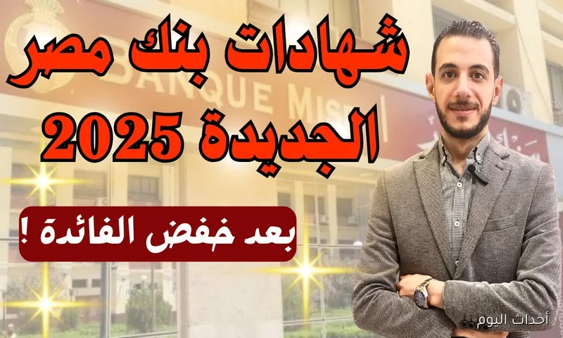 أعلى فوائد شهادات بنك مصر 2025.. استثمار ذكي لمستقبل مالي آمن وأرباح لا تقاوم
