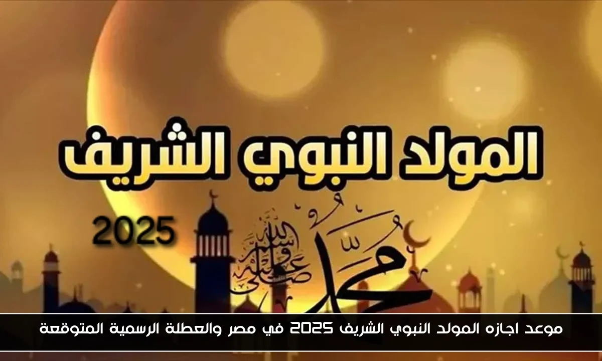 موعد اجازه المولد النبوي الشريف 2025 في مصر والعطلة الرسمية المتوقعة