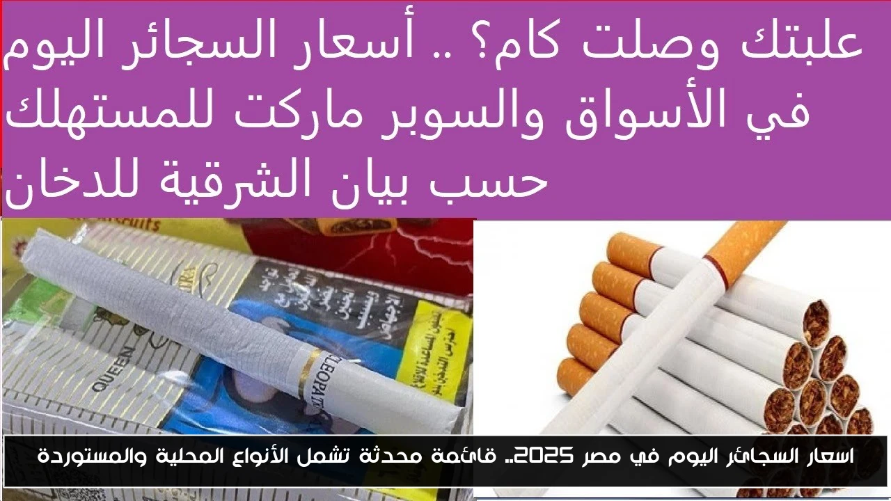 اسعار السجائر اليوم في مصر 2025.. قائمة محدثة تشمل الأنواع المحلية والمستوردة