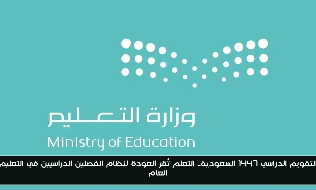 التقويم الدراسي 1447 السعودية.. التعلم تُقر العودة لنظام الفصلين الدراسيين في التعليم العام