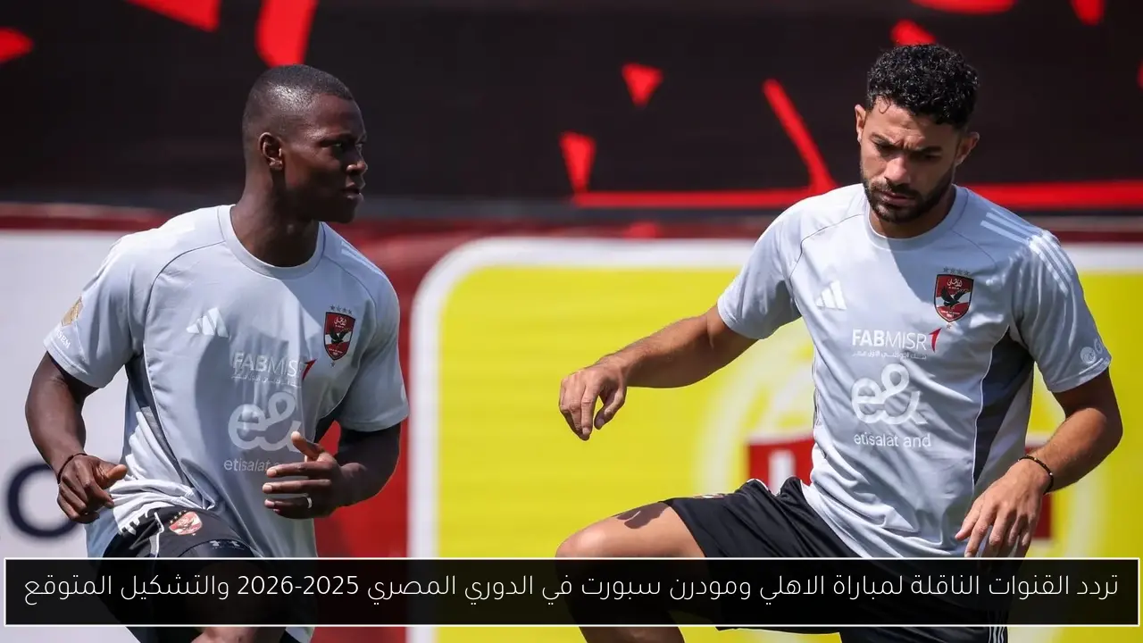تردد القنوات الناقلة لمباراة الاهلي ومودرن سبورت في الدوري المصري 2025-2026 والتشكيل المتوقع