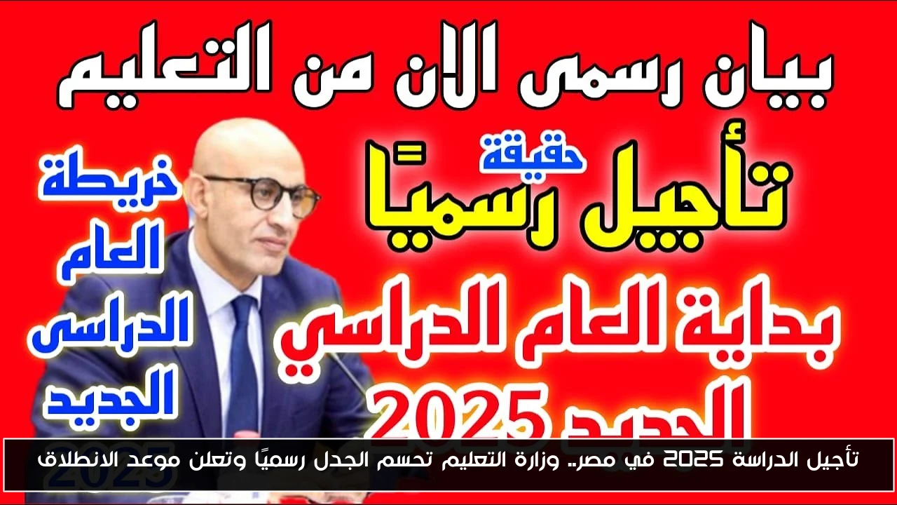 تأجيل الدراسة 2025 في مصر.. وزارة التعليم تحسم الجدل رسميًا وتعلن موعد الانطلاق