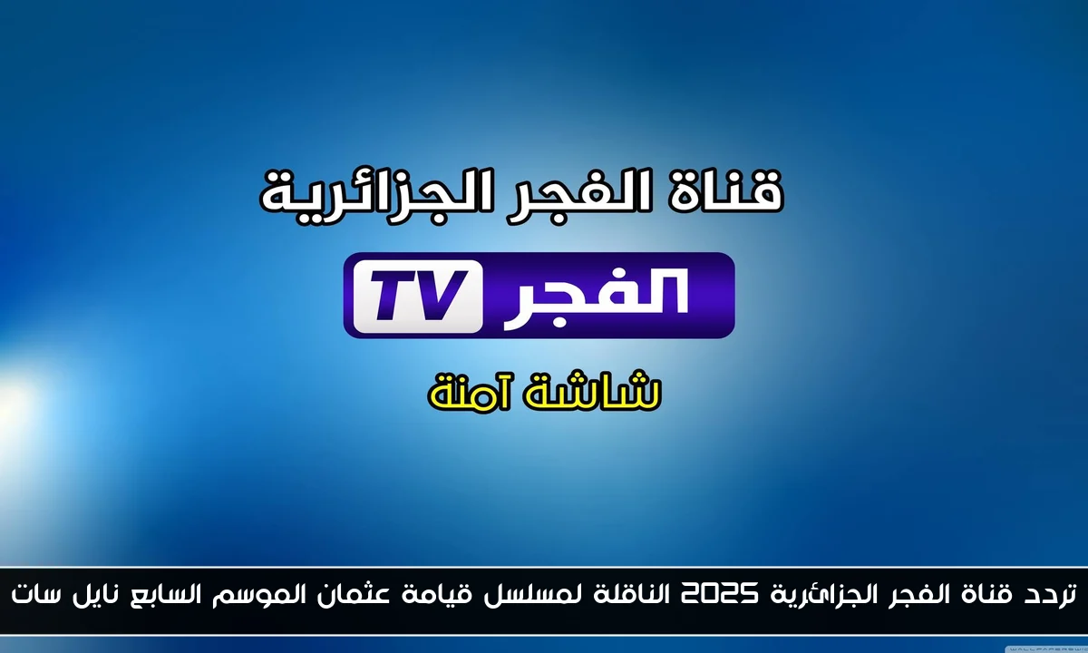 تردد قناة الفجر الجزائرية 2025 الناقلة لمسلسل قيامة عثمان الموسم السابع نايل سات