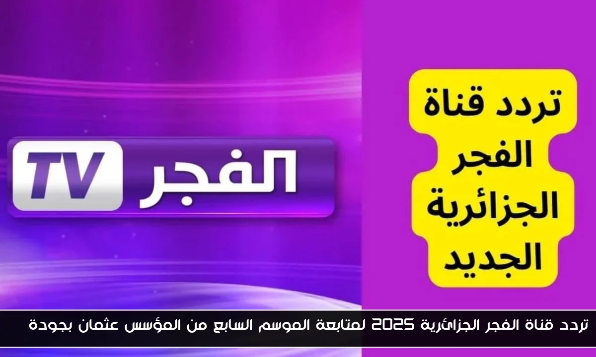 تردد قناة الفجر الجزائرية 2025 لمتابعة الموسم السابع من المؤسس عثمان بجودة HD