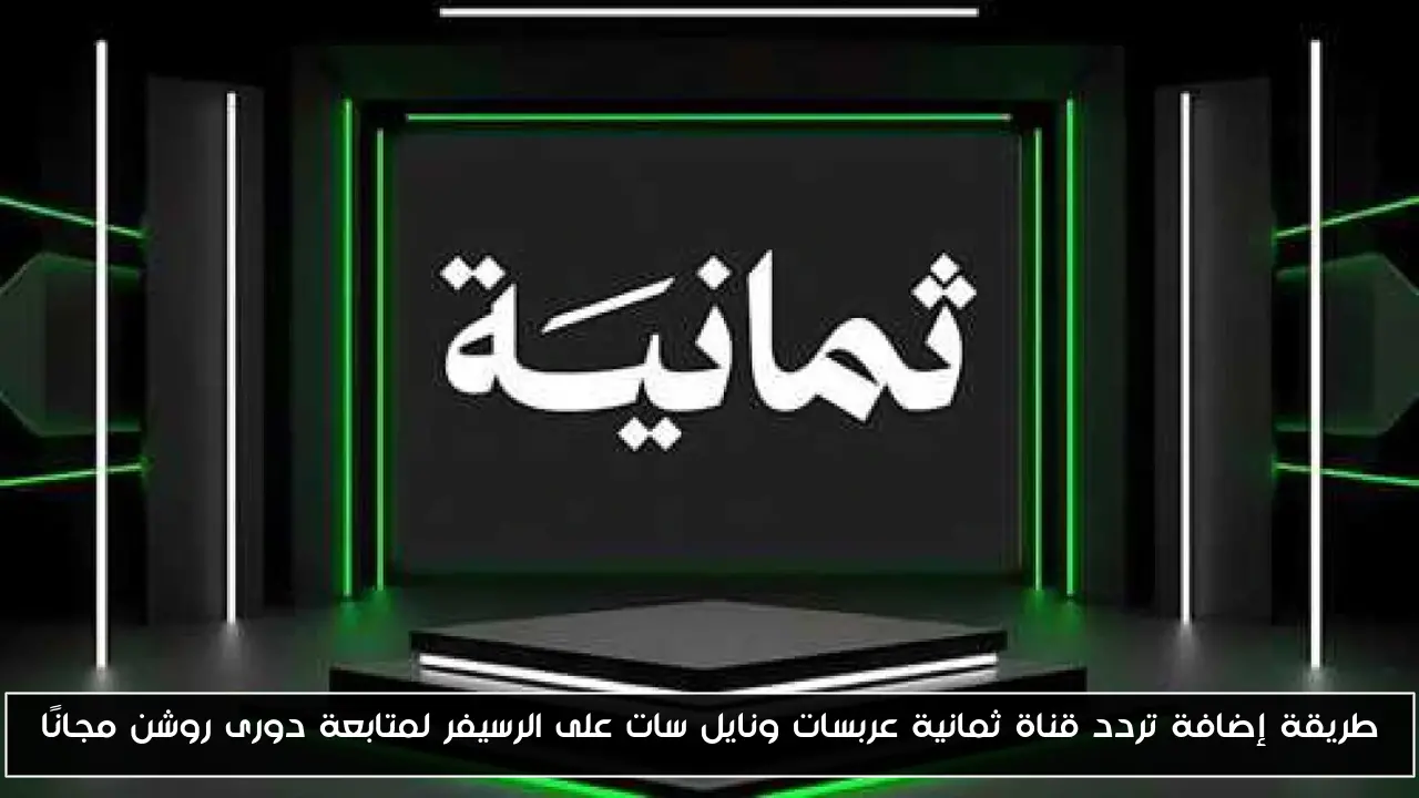 طريقة إضافة تردد قناة ثمانية عربسات ونايل سات على الرسيفر لمتابعة دورى روشن مجانًا