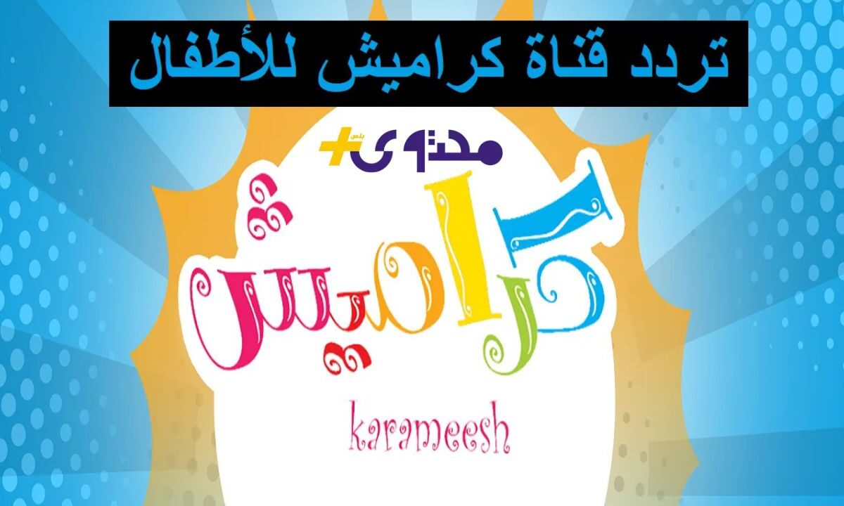 كيفية استقبال تردد قناة كراميش 2025 للاطفال karameesh tv نايل سات وعرب سات