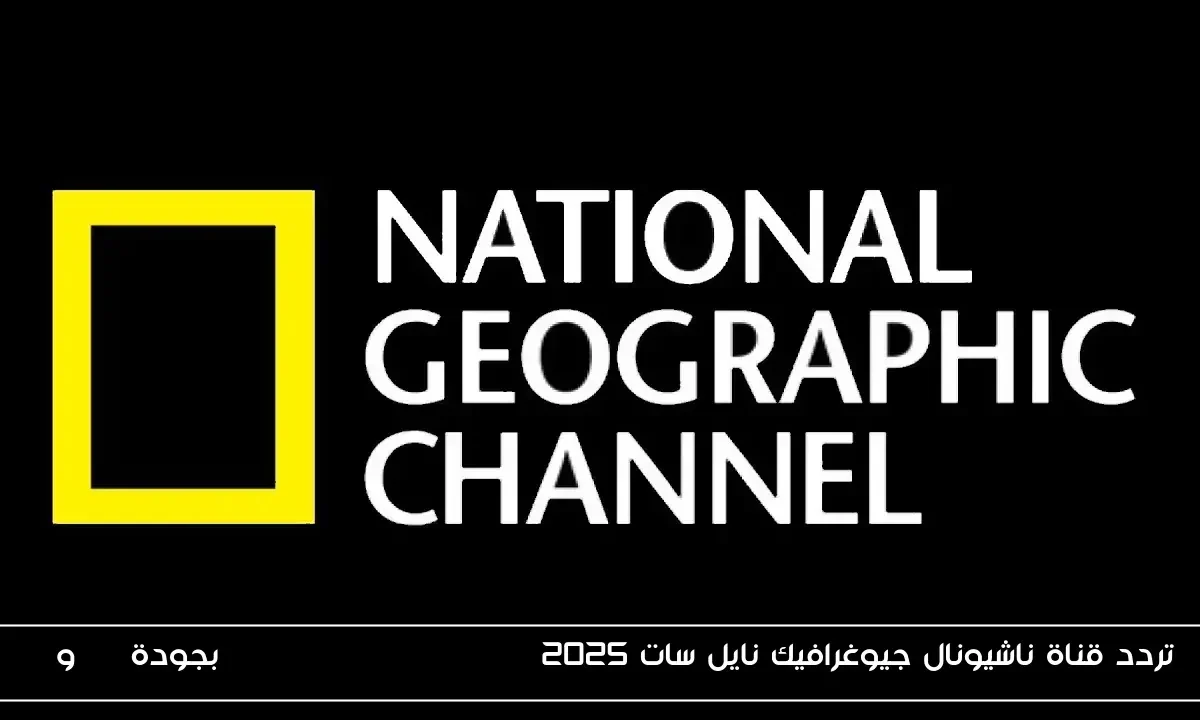 تردد قناة ناشيونال جيوغرافيك نايل سات 2025 National Geographic بجودة SD وHD