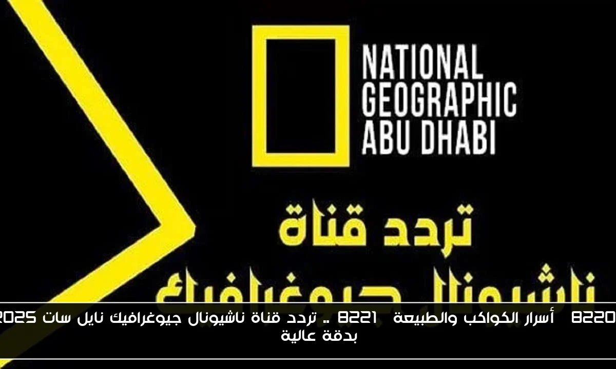 “أسرار الكواكب والطبيعة”.. تردد قناة ناشيونال جيوغرافيك نايل سات 2025 بدقة عالية HD