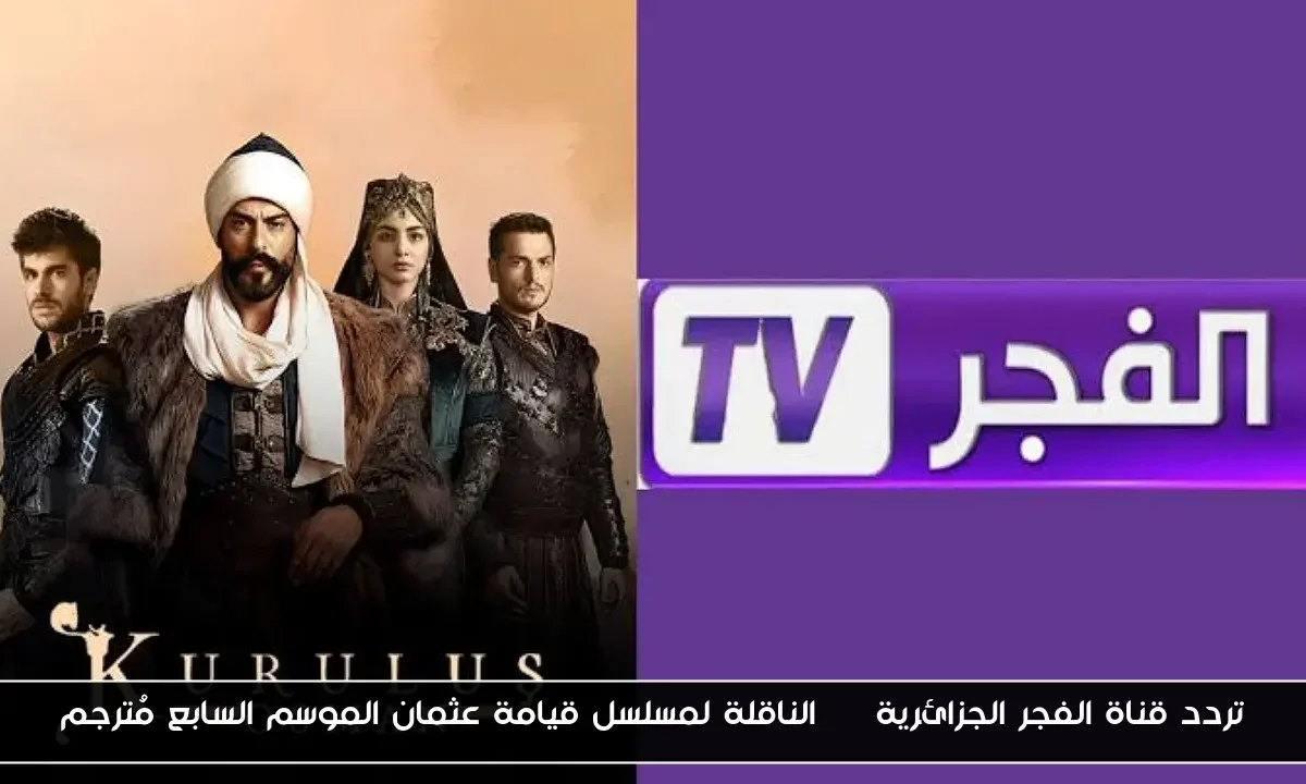 تردد قناة الفجر الجزائرية HD الناقلة لمسلسل قيامة عثمان الموسم السابع مُترجم