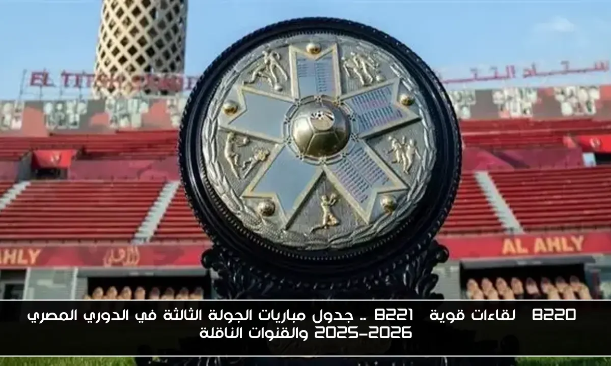 “لقاءات قوية”.. جدول مباريات الجولة الثالثة في الدوري المصري 2025-2026 والقنوات الناقلة