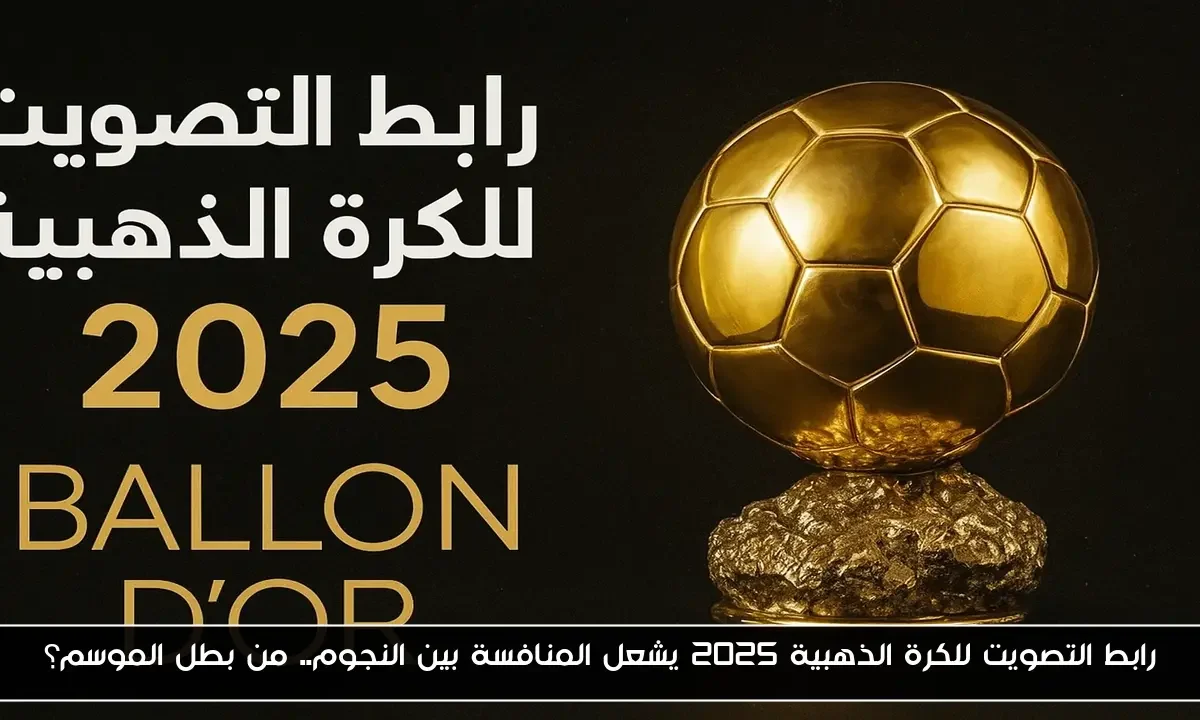 رابط التصويت للكرة الذهبية 2025 يشعل المنافسة بين النجوم.. من بطل الموسم؟