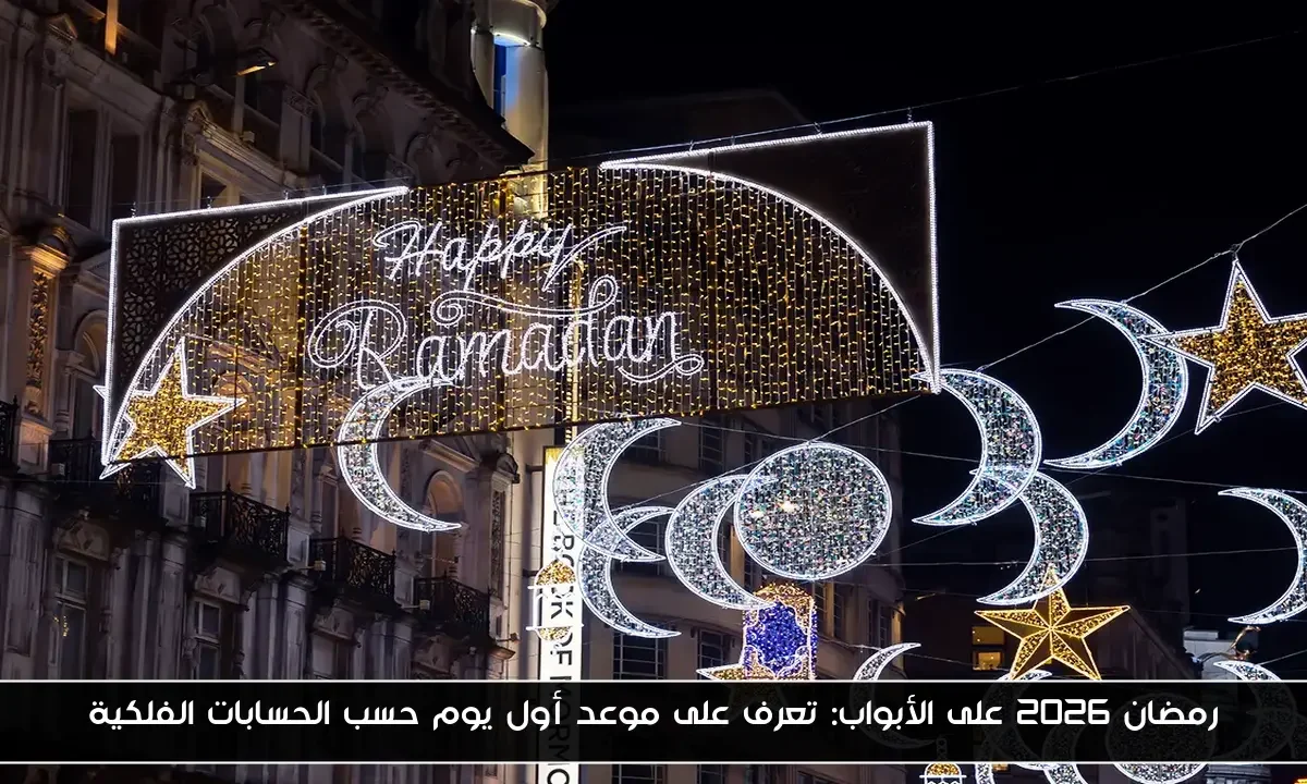 رمضان 2026 على الأبواب: تعرف على موعد أول يوم حسب الحسابات الفلكية