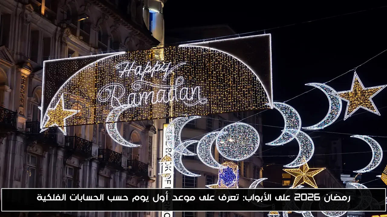 رمضان 2026 على الأبواب: تعرف على موعد أول يوم حسب الحسابات الفلكية