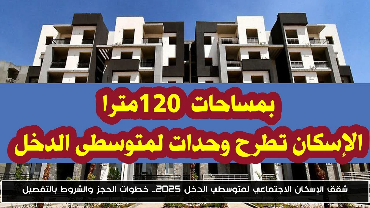 شقق الإسكان الاجتماعي لمتوسطي الدخل 2025.. خطوات الحجز والشروط بالتفصيل