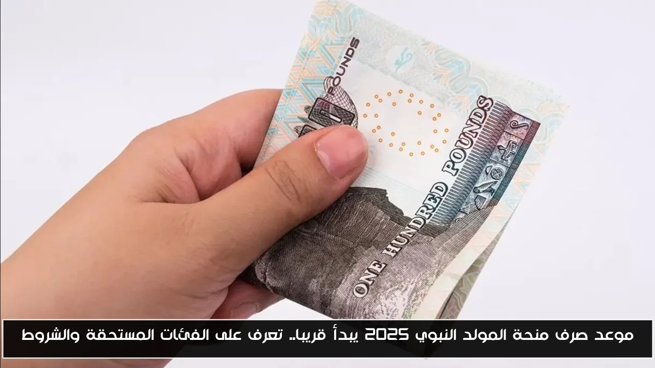 موعد صرف منحة المولد النبوي 2025 يبدأ قريبا.. تعرف على الفئات المستحقة والشروط