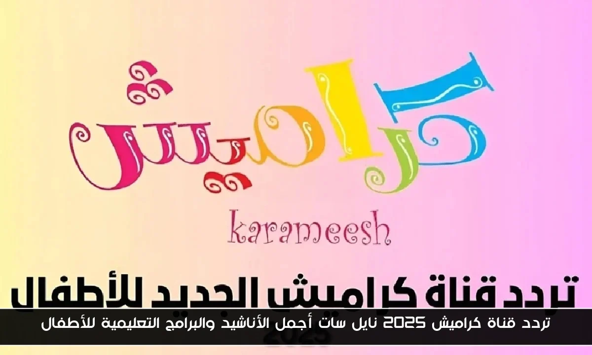 تردد قناة كراميش 2025 نايل سات أجمل الأناشيد والبرامج التعليمية للأطفال