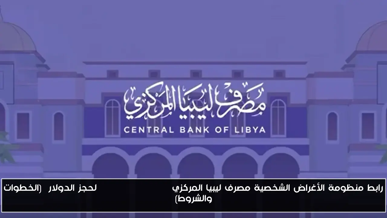 رابط منظومة الأغراض الشخصية مصرف ليبيا المركزي Fcms cbl gov ly لحجز الدولار (الخطوات والشروط)