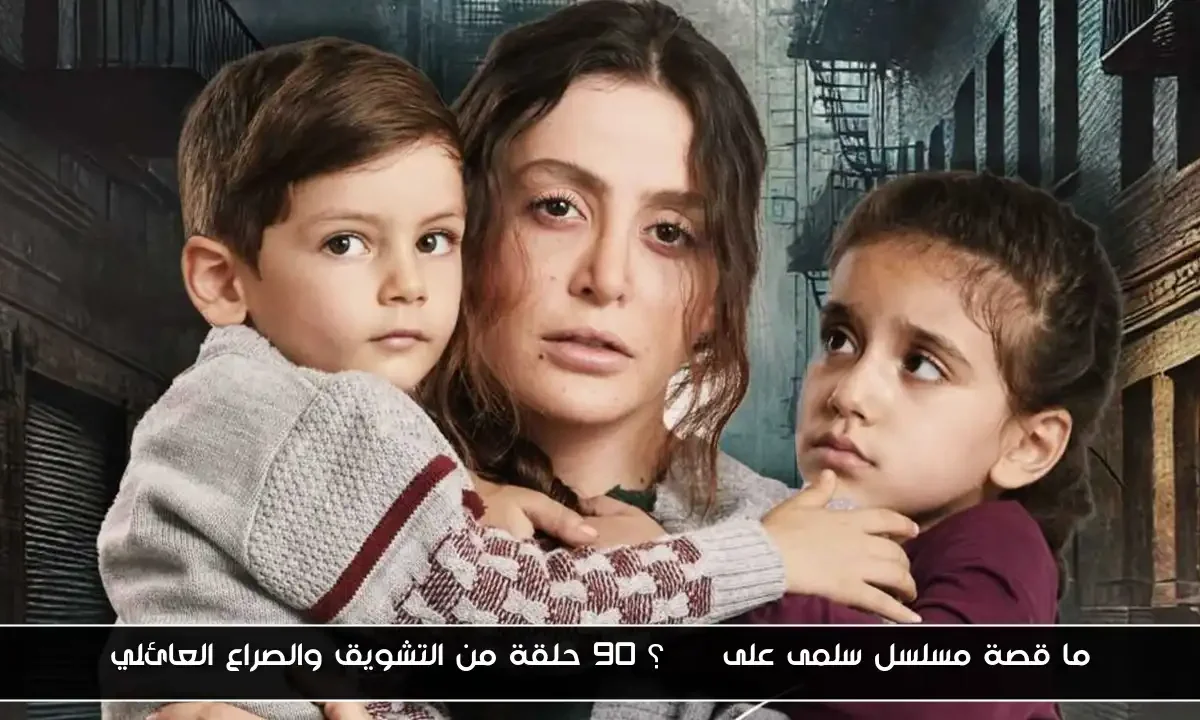 ما قصة مسلسل سلمى على MBC؟ 90 حلقة من التشويق والصراع العائلي