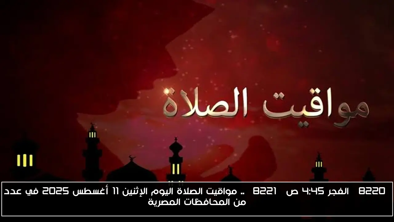 “الفجر 4:45 ص” .. مواقيت الصلاة اليوم الإثنين 11 أغسطس 2025 في عدد من المحافظات المصرية