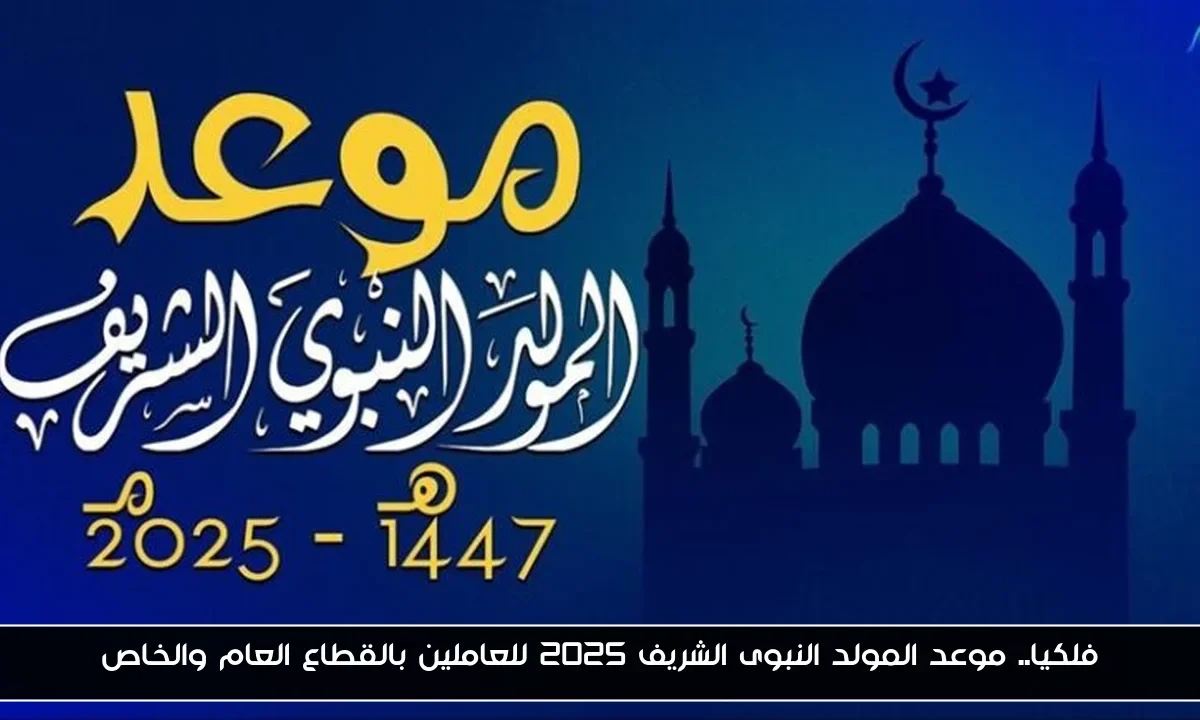 فلكيا.. موعد المولد النبوى الشريف 2025 للعاملين بالقطاع العام والخاص