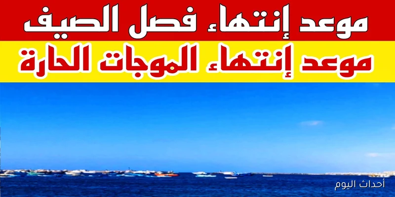 “استعدوا”.. موعد انتهاء فصل الصيف 2025 رسميًا في مصر وأول أيام الخريف