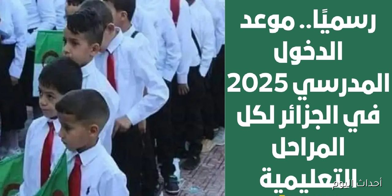 “استعدوا”.. رسميًا موعد بداية العام الدراسي الجديد في الجزائر 2025-2026 بعد التأجيل