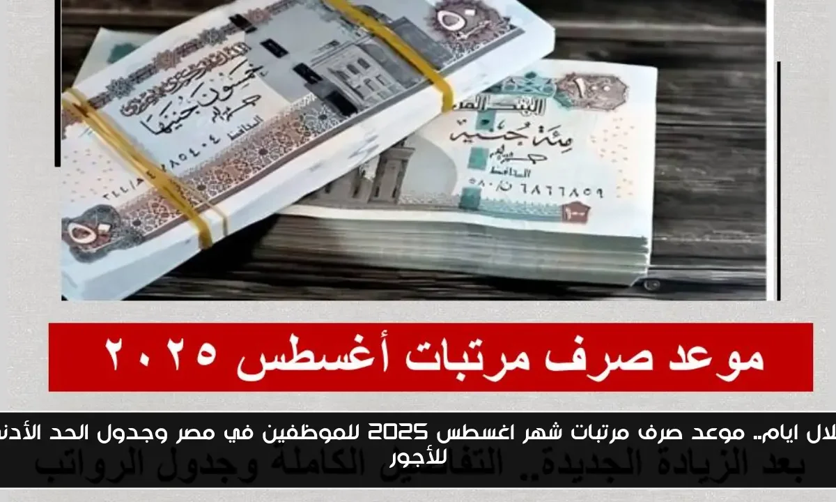 خلال ايام.. موعد صرف مرتبات شهر اغسطس 2025 للموظفين في مصر وجدول الحد الأدني للأجور