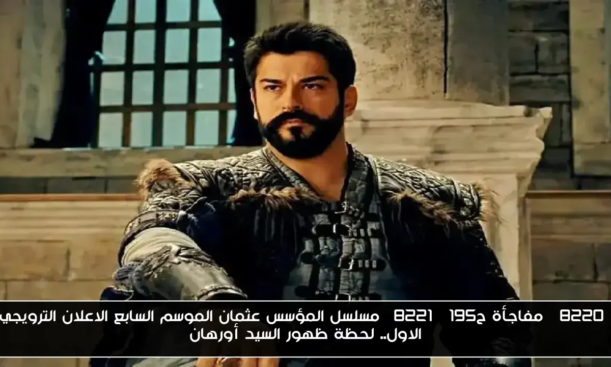 “مفاجأة ح195” مسلسل المؤسس عثمان الموسم السابع الاعلان الترويجي الاول.. لحظة ظهور السيد أورهان