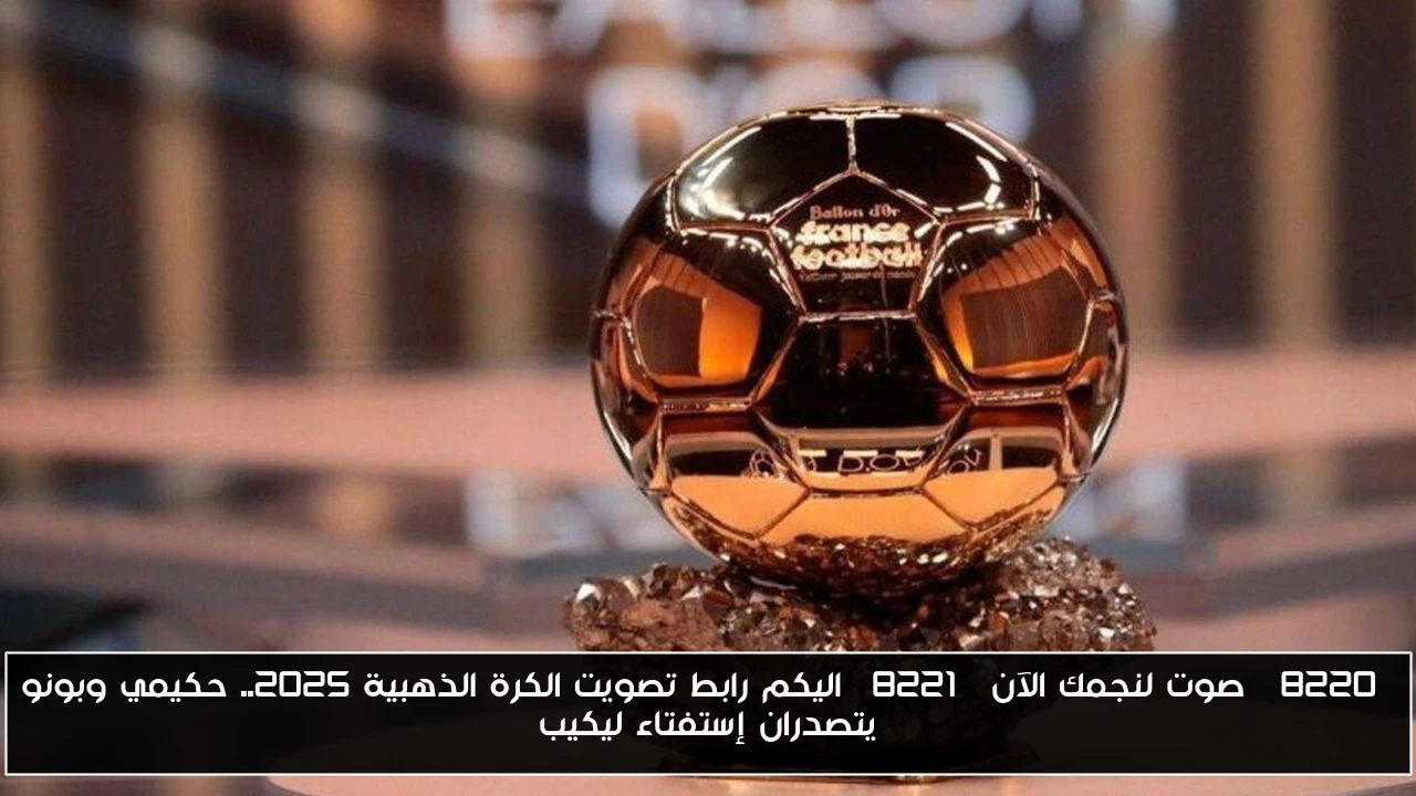 “صوت لنجمك الآن” اليكم رابط تصويت الكرة الذهبية 2025.. حكيمي وبونو يتصدران إستفتاء ليكيب